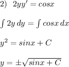 2)\ \ 2yy'=cosx\\\\\int 2y\, dy=\int cosx\, dx\\\\y^2=sinx+C\\\\y=\pm \sqrt{sinx+C}