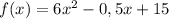 f(x) = 6x^{2} - 0,5x + 15