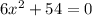 6x^2 + 54 = 0