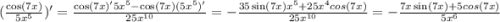 (\frac{\cos(7x)}{5x^5})^\prime = \frac{\cos(7x)^\prime 5x^5 - \cos(7x)(5x^5)^\prime}{25x^{10}} = -\frac{35\sin(7x)x^5 + 25x^4cos(7x)}{25x^{10}} = -\frac{7x\sin(7x) + 5cos(7x)}{5x^6}