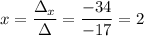 x=\dfrac{\Delta_x}{\Delta} =\dfrac{-34}{-17} =2