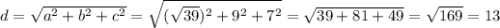 d=\sqrt{a^2+b^2+c^2}=\sqrt{(\sqrt{39})^2+9^2+7^2}=\sqrt{39+81+49}=\sqrt{169}=13