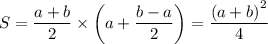 S=\dfrac{a+b}{2}\times\left(a+\dfrac{b-a}{2}\right)=\dfrac{\left(a+b\right)^2}{4}