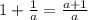 1+\frac{1}{a} =\frac{a+1}{a} \\