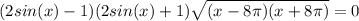(2sin(x)-1)(2sin(x)+1)\sqrt{(x-8\pi )(x+8\pi )} =0