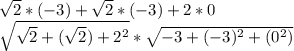 \sqrt{2} *(-3)+\sqrt{2} *(-3)+2*0\\\sqrt{\sqrt{2} +(\sqrt{2} )+2^{2}} *\sqrt{-3 +(-3)^{2} +(0^{2} )}