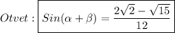 Otvet:\boxed{Sin(\alpha +\beta)=\frac{2\sqrt{2} -\sqrt{15}}{12}}