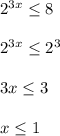 2^{3x}\leq 8\\\\2^{3x}\leq 2^3\\\\3x\leq 3\\\\x\leq 1