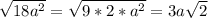 \sqrt{18a^{2} } = \sqrt{9*2*a^{2} } = 3a\sqrt{2}