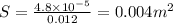 S = \frac{4.8 \times 10 {}^{ - 5} }{0.012} = 0.004m {}^{2}