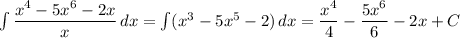 \int \dfrac{x^4-5x^6-2x}{x}\, dx=\int (x^3-5x^5-2)\, dx=\dfrac{x^4}{4}-\dfrac{5x^6}{6}-2x+C