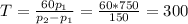 T=\frac{60p_1}{p_2-p_1}=\frac{60*750}{150}=300