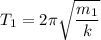 T_1 = 2\pi\sqrt{\dfrac{m_1}{k} }