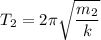T_2 = 2\pi\sqrt{\dfrac{m_2}{k} }