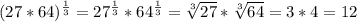 (27*64)^{\frac{1}{3} } =27^{\frac{1}{3} } *64^{\frac{1}{3} } =\sqrt[3]{27}*\sqrt[3]{64}=3*4=12