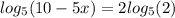 log_{5} (10-5x)=2log_{5} (2)