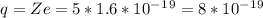 q=Ze=5*1.6*10^-^1^9=8*10^-^1^9