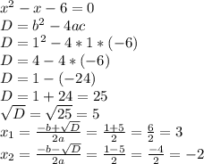 x^2-x-6=0\\D=b^2-4ac\\D=1^2-4*1*(-6)\\D=4-4*(-6)\\D=1-(-24)\\D=1+24=25\\\sqrt{D}=\sqrt{25}=5\\x_{1}=\frac{-b+\sqrt{D}}{2a}=\frac{1+5}{2}=\frac{6}{2}=3 \\x_{2}=\frac{-b-\sqrt{D}}{2a}=\frac{1-5}{2}=\frac{-4}{2}=-2