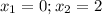 x_{1}=0; x_{2}=2