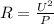 R = \frac{{{U^2}}}{P}