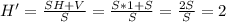 H'=\frac{SH+V}{S}=\frac{S*1+S}{S} =\frac{2S}{S}=2