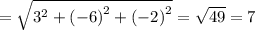 = \sqrt{ {3}^{2} + {( - 6)}^{2} + {( - 2)}^{2} } = \sqrt{49} = 7