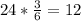 24*\frac{3}{6} =12