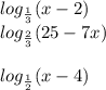 log_{\frac{1}{3} } (x -2)\\log_{\frac{2}{3} } (25-7x)\\\\log_{\frac{1}{2} } (x-4)\\