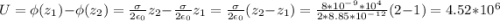 U=\phi (z_1)-\phi (z_2)=\frac{\sigma }{2\epsilon _0}z_2 -\frac{\sigma }{2\epsilon _0}z_1 =\frac{\sigma }{2\epsilon _0}(z_2-z_1)=\frac{8*10^-^9*10^4}{2*8.85*10^-^1^2}(2-1)=4.52*10^6