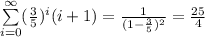 \sum\limits_{i=0}^{\infty} (\frac{3}{5})^i(i+1) = \frac{1}{(1-\frac{3}{5})^2}= \frac{25}{4}