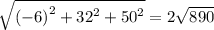 \sqrt{ {( - 6)}^{2} + {32}^{2} + {50}^{2} } = 2 \sqrt{890}