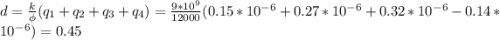 d=\frac{k}{\phi } (q_1+q_2+q_3+q_4)=\frac{9*10^9}{12000}(0.15*10^-^6+0.27*10^-^6+0.32*10^-^6-0.14*10^-^6)=0.45