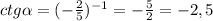 ctg \alpha = (-\frac{2}{5})^{-1} = - \frac{5}{2} = - 2,5