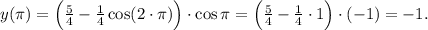 y(\pi)=\Big(\frac{5}{4}-\frac{1}{4}\cos(2\cdot \pi)\Big)\cdot \cos \pi =\Big(\frac{5}{4}-\frac{1}{4}\cdot 1\Big)\cdot (-1)=-1.