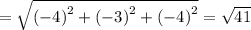 = \sqrt{ {( - 4)}^{2} + {( - 3)}^{2} + { ( - 4)}^{2} } = \sqrt{41}