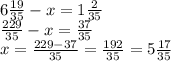 6\frac{19}{35} - x = 1 \frac{2}{35} \\ \frac{229}{35} - x = \frac{37}{35} \\ x = \frac{229 - 37}{35} = \frac{192}{35} = 5\frac{17}{35}