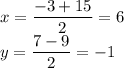 x=\dfrac{-3+15}{2}=6\\y=\dfrac{7-9}{2}=-1
