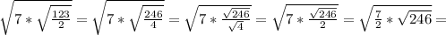 \sqrt{7*\sqrt{\frac{123}{2}}}=\sqrt{7*\sqrt{\frac{246}{4}}} = \sqrt{7*\frac{\sqrt{246}}{\sqrt{4}}} = \sqrt{7*\frac{\sqrt{246}}{2}} = \sqrt{\frac{7}{2} * \sqrt{246}} =