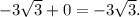 -3\sqrt{3}+0=-3\sqrt{3}.