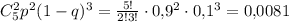 C^2_5p^2(1-q)^3=\frac{5!}{2!3!}\cdot 0{,}9^2\cdot 0{,}1^3=0{,}0081