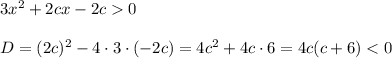 3x^2+2cx-2c0\\ \\ D=(2c)^2-4\cdot 3 \cdot (-2c)=4c^2+4c\cdot 6=4c(c+6)
