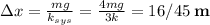 \Delta x=\frac{mg}{k_{sys}}=\frac{4mg}{3k} = 16/45\; \textbf{m}