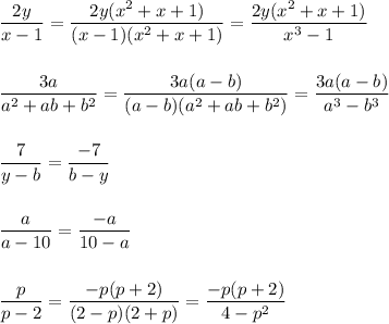 \dfrac{2y}{x-1}=\dfrac{2y(x^2+x+1)}{(x-1)(x^2+x+1)}=\dfrac{2y(x^2+x+1)}{x^3-1}\\\\\\\dfrac{3a}{a^2+ab+b^2}=\dfrac{3a(a-b)}{(a-b)(a^2+ab+b^2)}=\dfrac{3a(a-b)}{a^3-b^3}\\\\\\\dfrac{7}{y-b}=\dfrac{-7}{b-y}\\\\\\\dfrac{a}{a-10}=\dfrac{-a}{10-a}\\\\\\\dfrac{p}{p-2}=\dfrac{-p(p+2)}{(2-p)(2+p)}=\dfrac{-p(p+2)}{4-p^2}