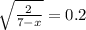 \sqrt{\frac{2}{7-x}}=0.2