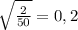 \sqrt{\frac{2}{50} } = 0,2