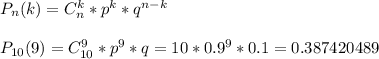 P_n(k)=C^k_n*p^{k}*q^{n-k} \\ \\ P_{10}(9)=C_{10}^9*p^9*q=10*0.9^9*0.1=0.387420489