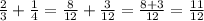 \frac{2}{3} +\frac{1}{4} =\frac{8}{12} +\frac{3}{12} =\frac{8+3}{12} =\frac{11}{12}