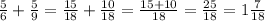 \frac{5}{6} +\frac{5}{9} =\frac{15}{18}+ \frac{10}{18} =\frac{15+10}{18}=\frac{25}{18} =1\frac{7}{18}