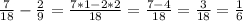 \frac{7}{18} -\frac{2}{9} =\frac{7*1-2*2}{18} =\frac{7-4}{18} =\frac{3}{18} =\frac{1}{6}