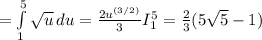 = \int\limits^5_1 {\sqrt{u}} \, du = \frac{2u^{(3/2)}}{3 } I_1^5 = \frac{2}{3} (5\sqrt{5} -1)